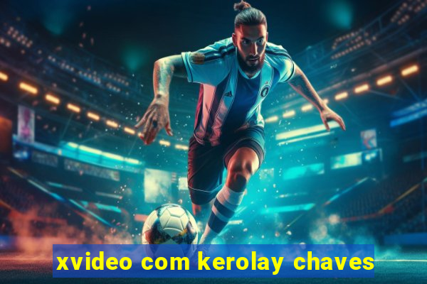 xvideo com kerolay chaves